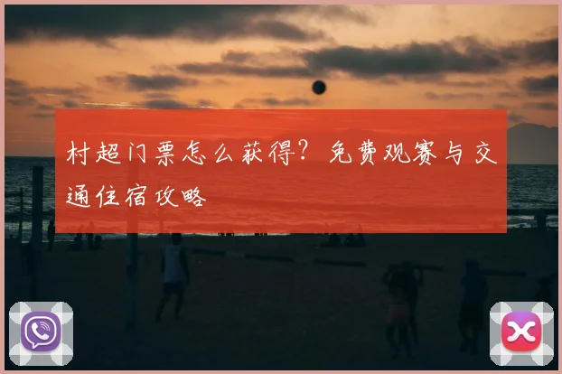 村超门票怎么获得？免费观赛与交通住宿攻略