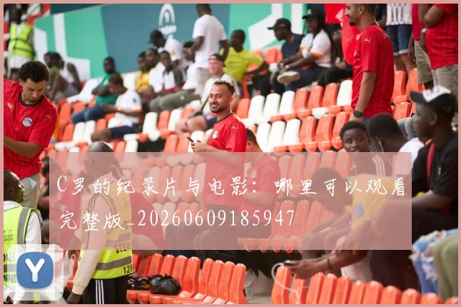 C罗的纪录片与电影：哪里可以观看完整版_20260609185947