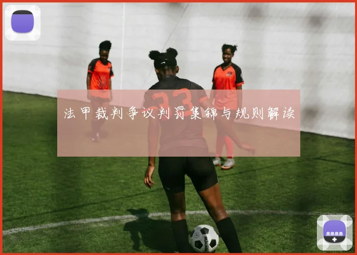 法甲裁判争议判罚集锦与规则解读