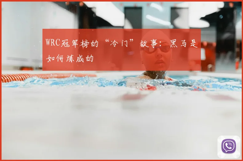 WRC冠军榜的“冷门”故事：黑马是如何炼成的